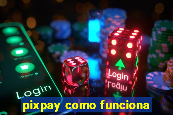 pixpay como funciona